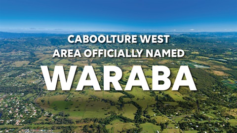 Caboolture West area officially named Waraba is overlayed in text in front of an aerial shot of the Caboolture West surrounds